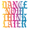 Dance now think later