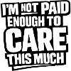 I'm Not Paid Enough To Care