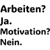 Arbeiten Ja – Motivation Nein Lustiger Spruch
