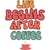 Life Begins After Coffee