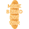 MAKE BREAD NOT WAR BROT