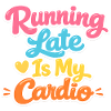Running Late Is My Cardio