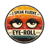 I Speak Fluent Eye Roll
