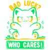 Bad Luck Who Cares