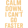 Calm Down I Can't Go Faster