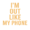I'm gone like my phone