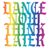 Dance now think later
