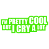 Je suis plutôt cool mais je pleure beaucoup, drôle, émotionnel