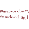 Waunst was duast, don machs richtig