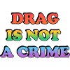 Drag Is Not A Crime