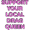 Support Your Local Drag Queen