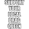 Support Your Local Drag Queen