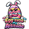 Egg-Cuse My Attitude Easter