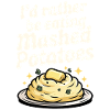 I'd rather eat mashed potatoes