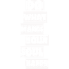 Do what makes your soul happy