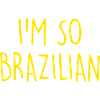 I'm so Brazilian Brazil Brasilien