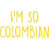 I'm so Colombian Colombia