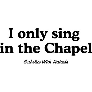 I only sing in the Chapel