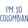 I'm so Colombian Colombia