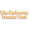 The Universe Trusts You