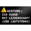 Achtung: Ich singe mit Leidenschaft