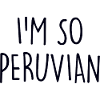 I'm so Peruvian Peru