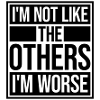 I'm Not Like The Others I'm Worse Funny Sarcasm