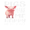 Pigs make me happy you don't so