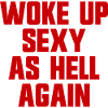 Woke up sexy as hell again – Funny, s