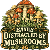 Easily Distracted by Mushrooms