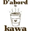 D’abord le kawa 