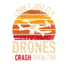 I Don't Just Fly Drones I Crash Them Too Funnier