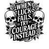 Courage Over Luck Skull Roses