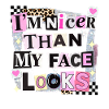 Nicer Than My Face Looks