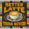 Better Latte Than Never