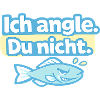 Ich angle. Du nicht. Fischdesign