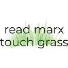 Read Marx, Touch Grass 
