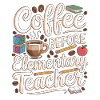 Elementary Teacher Coffee Teaching Coffee Lover