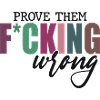 Prove Them F*cking Wrong