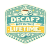 Decaf? No – Lifetime Coffee Badge
