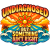 Not diagnosed, but something is wrong