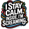 I'm calm – inside I'm screaming