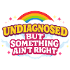 Not diagnosed, but something is wrong