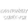 Emotionally Stable-ish - Funny Mindful Quote