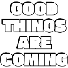 Good things are coming 