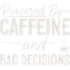 Powered By Caffeine Bad Decisions Mom
