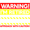 Warning I'm Retired Approach With Caution