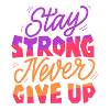 Stay Strong Never Give Up