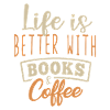 Life is Better with Books & Coffee
