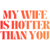 my wife is hotter than you